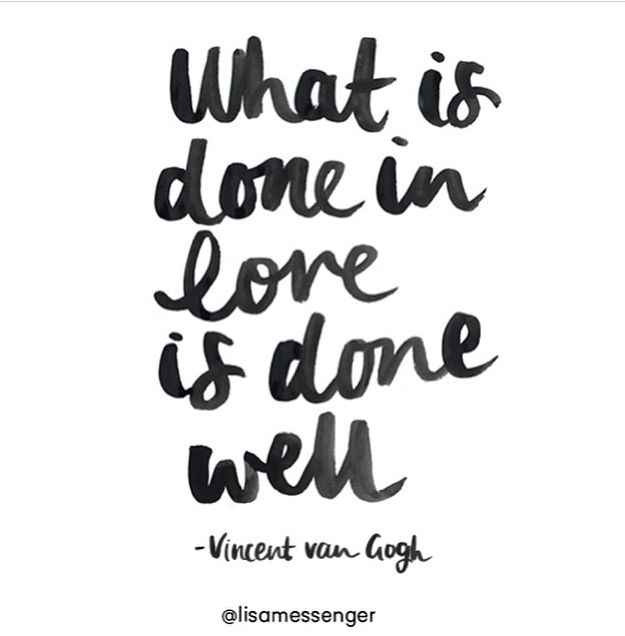 “What is done in love is done well” -vincent van gogh